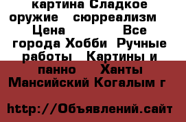 картина Сладкое оружие...сюрреализм. › Цена ­ 25 000 - Все города Хобби. Ручные работы » Картины и панно   . Ханты-Мансийский,Когалым г.